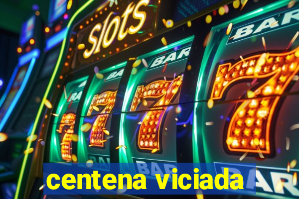 centena viciada