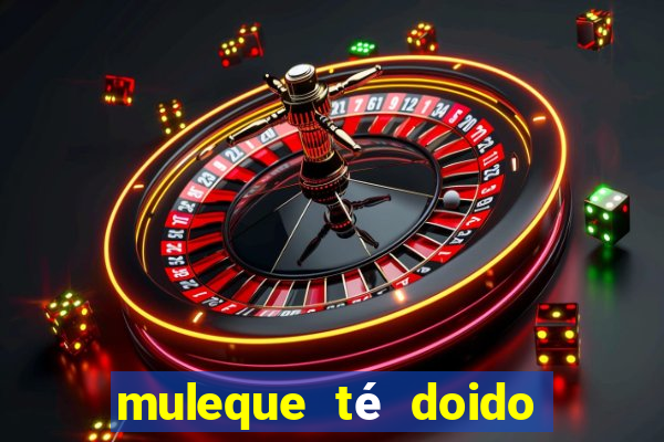 muleque té doido 4 filme completo