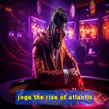 jogo the rise of atlantis