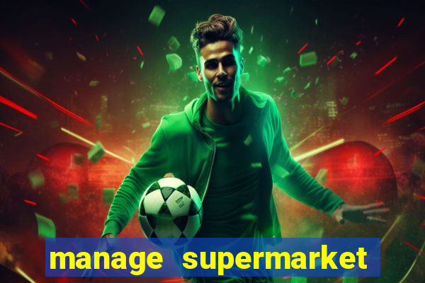 manage supermarket simulator mod apk (unlimited money and energy)