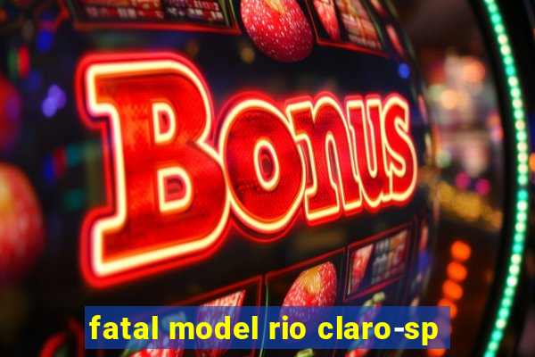 fatal model rio claro-sp