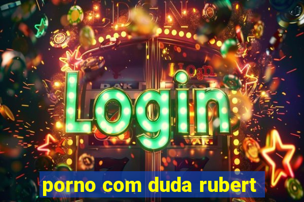 porno com duda rubert