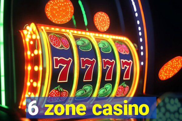 6 zone casino