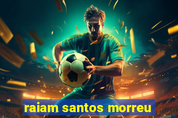 raiam santos morreu