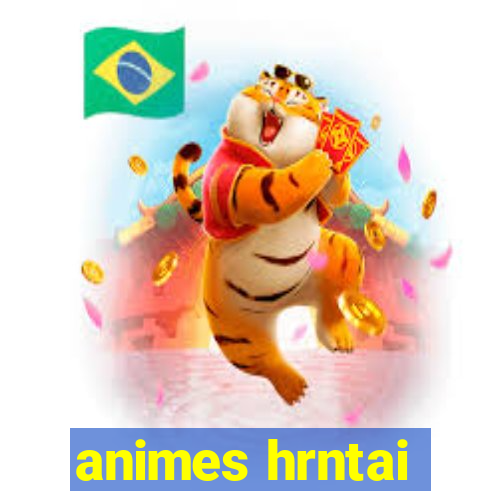 animes hrntai