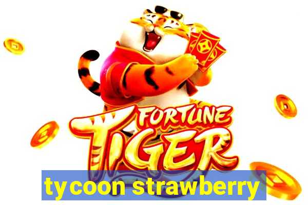 tycoon strawberry