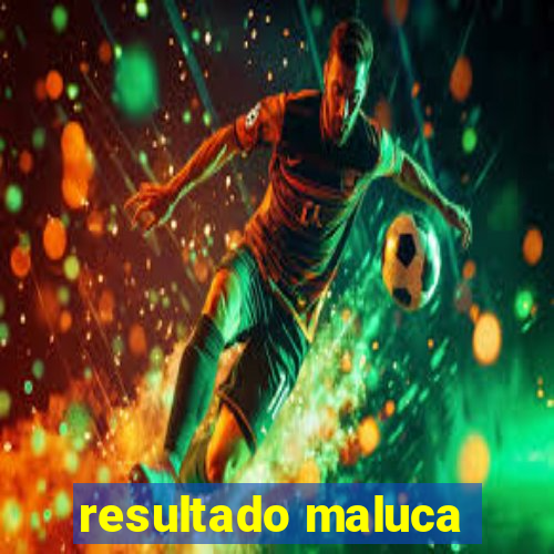 resultado maluca