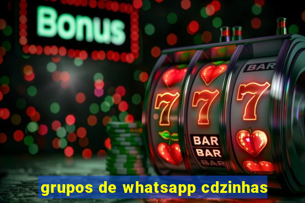 grupos de whatsapp cdzinhas