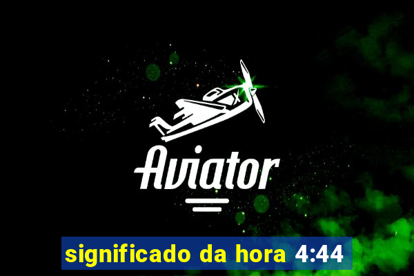 significado da hora 4:44