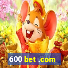 600 bet .com