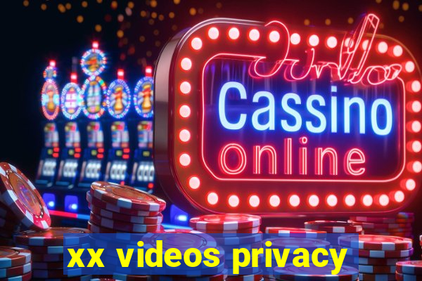 xx videos privacy