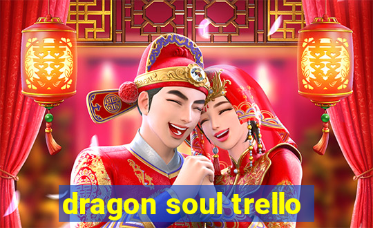 dragon soul trello