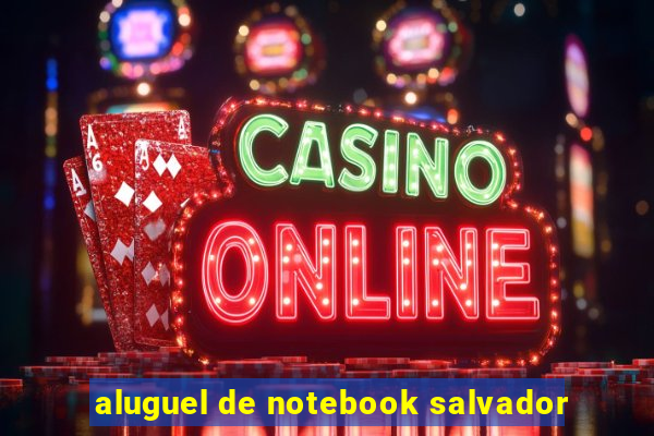 aluguel de notebook salvador