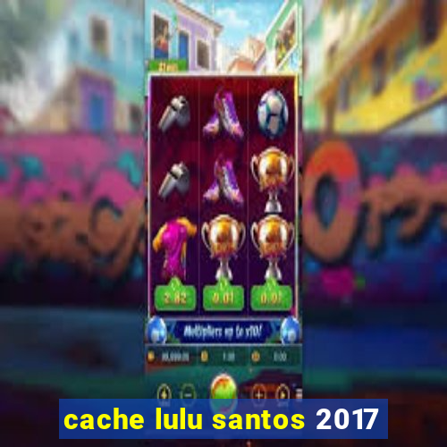 cache lulu santos 2017