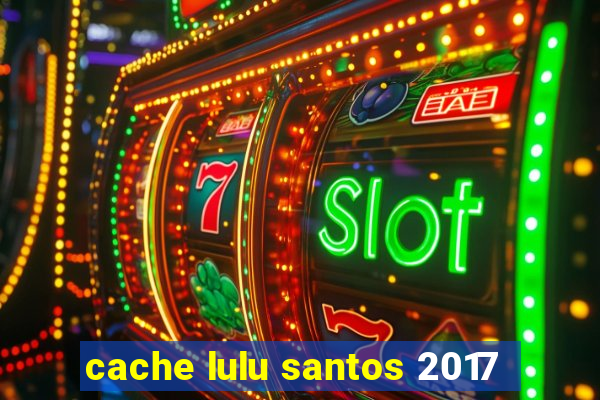 cache lulu santos 2017