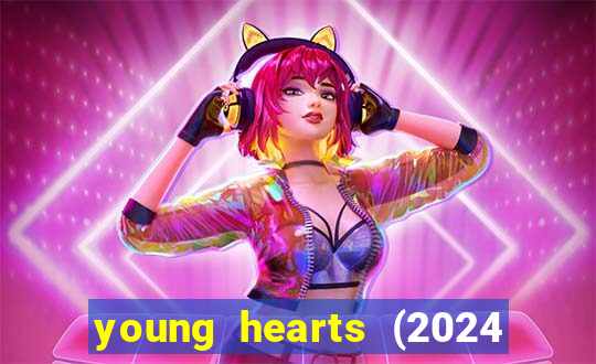 young hearts (2024 assistir online gratis)