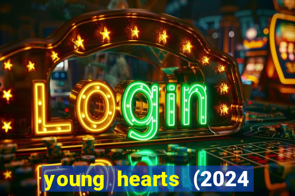 young hearts (2024 assistir online gratis)