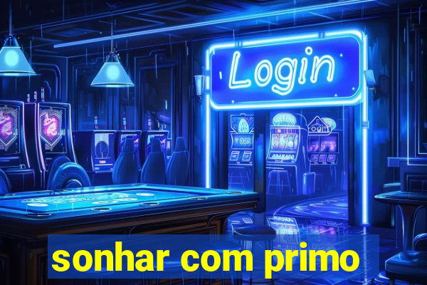 sonhar com primo