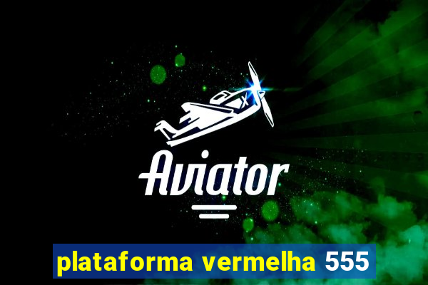 plataforma vermelha 555