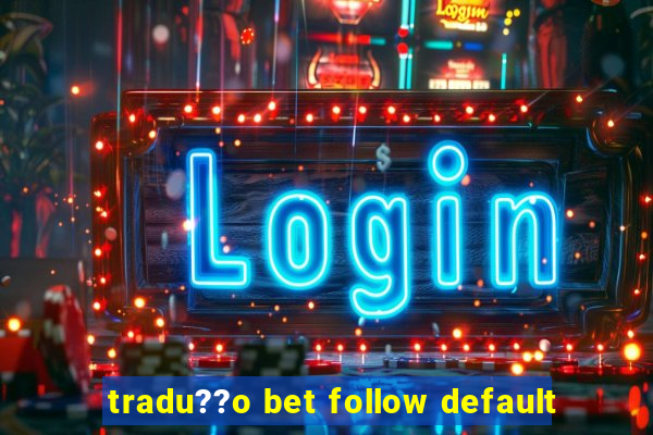 tradu??o bet follow default