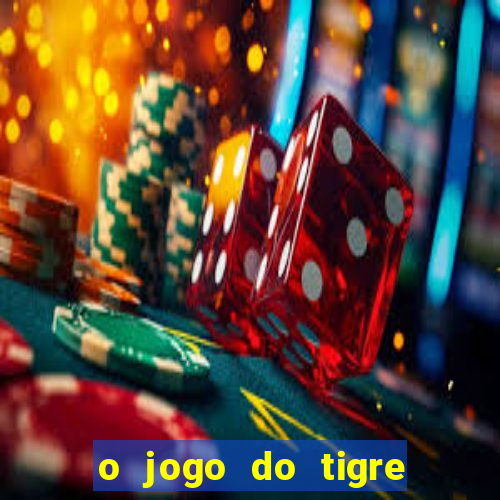 o jogo do tigre da dinheiro