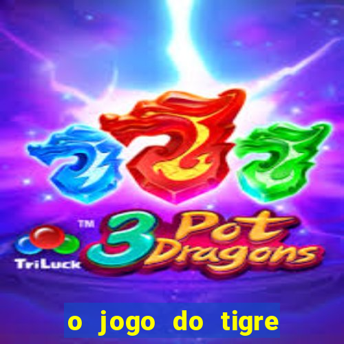 o jogo do tigre da dinheiro