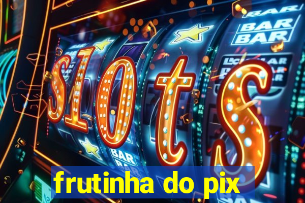 frutinha do pix