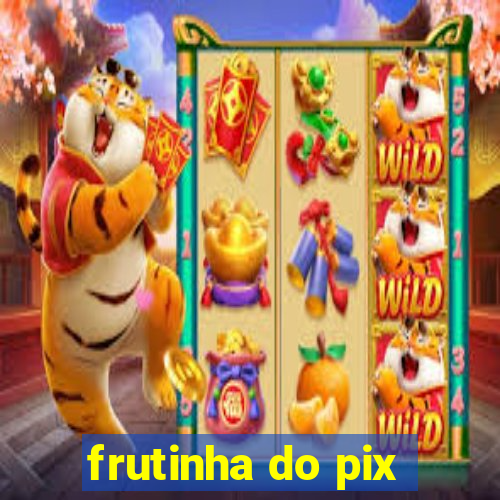 frutinha do pix