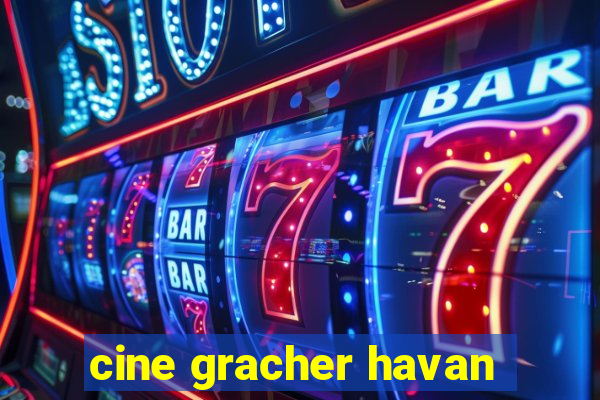 cine gracher havan