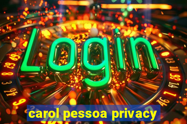 carol pessoa privacy