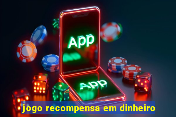 jogo recompensa em dinheiro