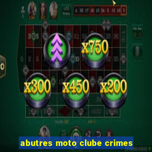 abutres moto clube crimes