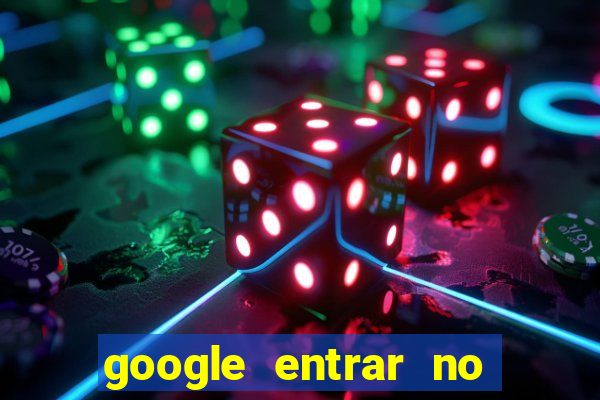 google entrar no jogo de c****