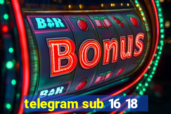 telegram sub 16 18