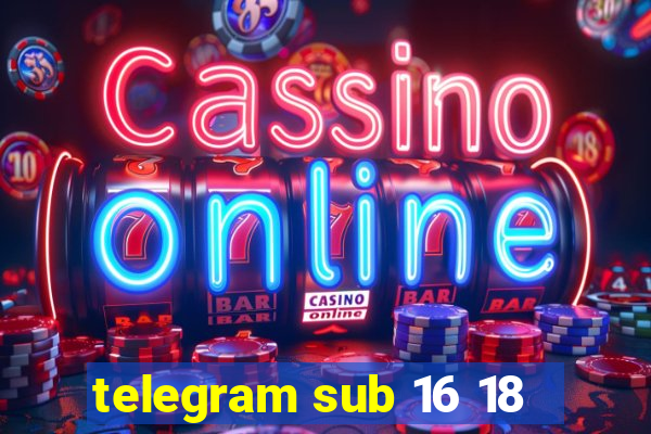 telegram sub 16 18