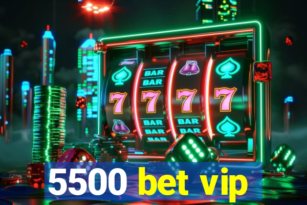 5500 bet vip