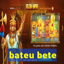 bateu bete