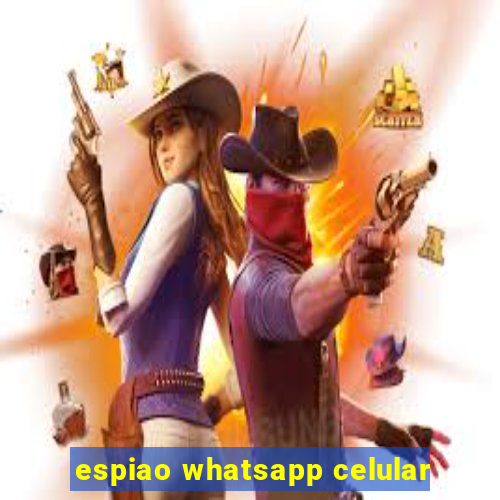 espiao whatsapp celular