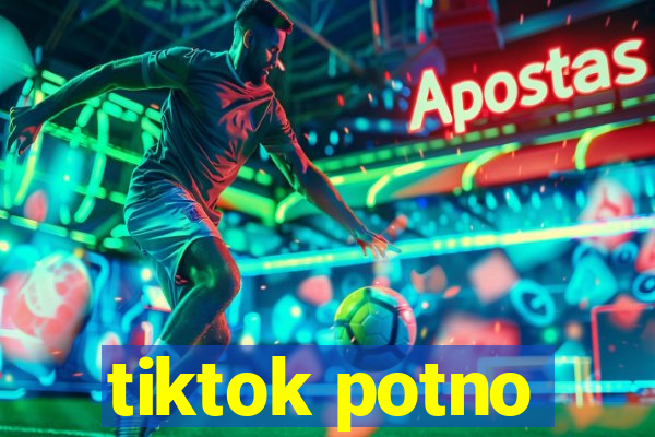 tiktok potno