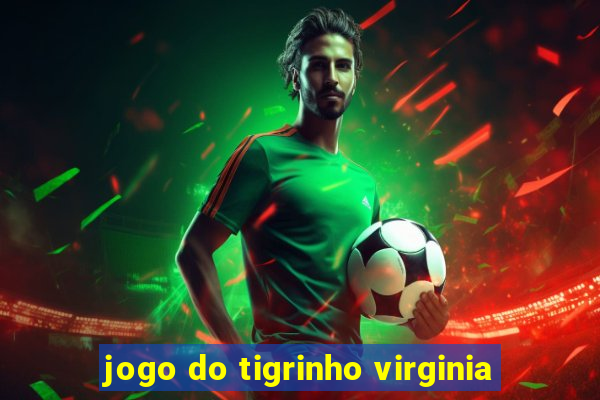 jogo do tigrinho virginia