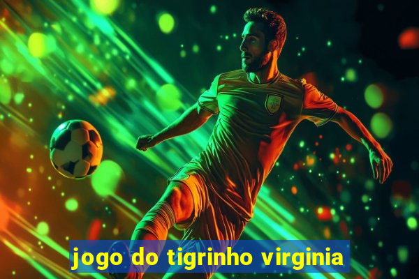 jogo do tigrinho virginia