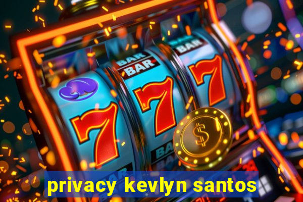 privacy kevlyn santos