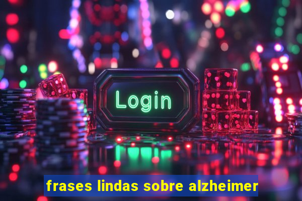 frases lindas sobre alzheimer