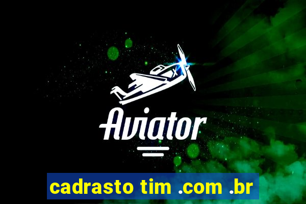 cadrasto tim .com .br