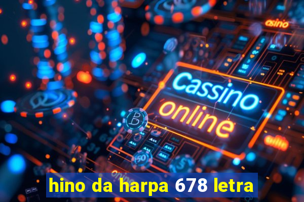 hino da harpa 678 letra