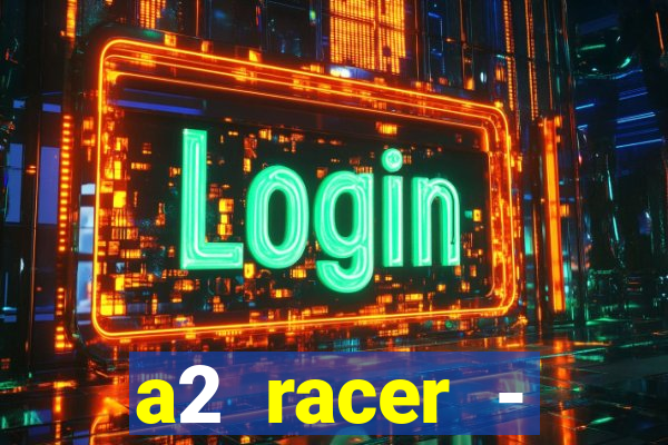 a2 racer - riscando o asfalto assistir