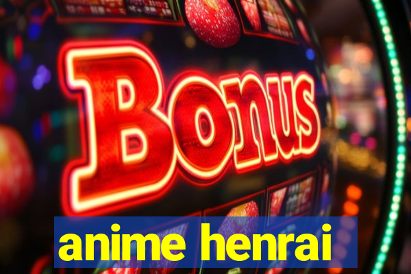 anime henrai