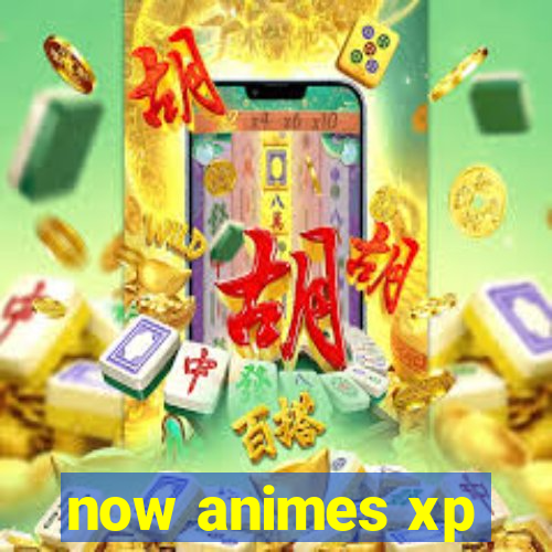 now animes xp