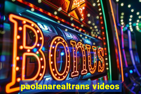 paolanarealtrans videos