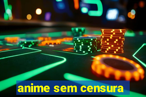 anime sem censura